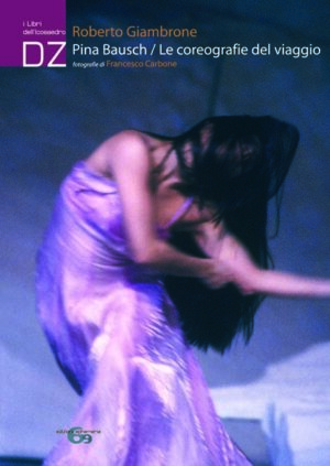 Copertina del libro Pina Bausch/Le coreografie del viaggio di Roberto Giambrone con fotografie di Francesco Carbone