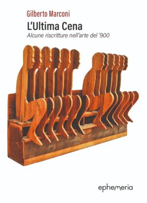 “L’Ultima Cena: Alcune riscritture nell’arte del ’900” - Gilberto Marconi