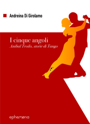 I cinque angoli Aníbal Troilo, storie di Tango